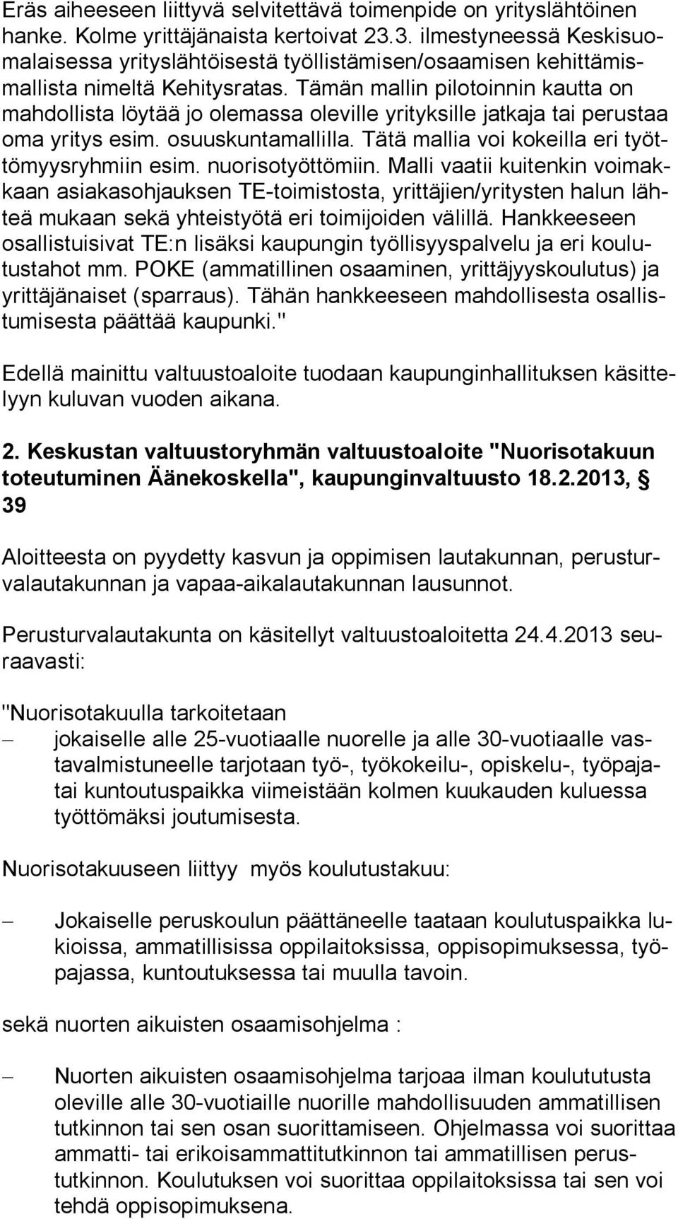 Tä män mal lin pilotoin nin kautta on mah dollista löy tää jo olemas sa ole ville yri tyksille jatka ja tai pe rustaa oma yritys esim. osuuskun tamal lilla.