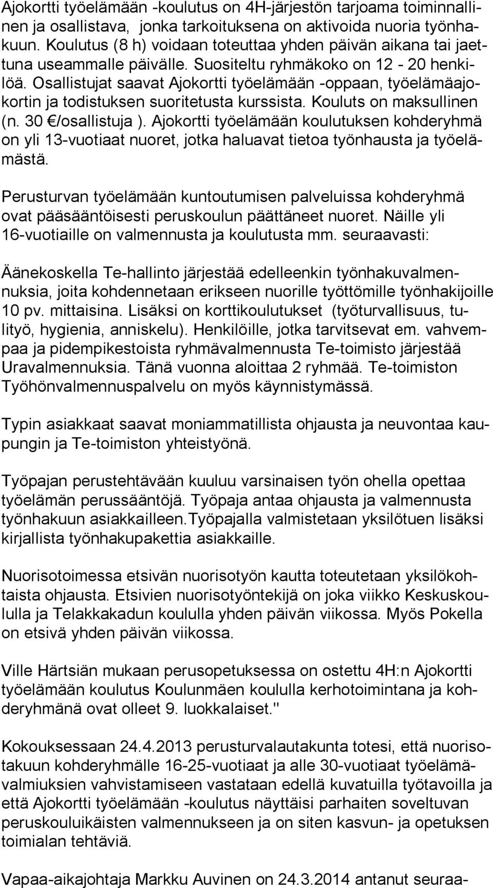 Osallistujat saavat Ajokortti työelämään -oppaan, työ elämäajokortin ja todistuksen suoritetusta kurssista. Kouluts on maksullinen (n. 30 /osallistuja ).