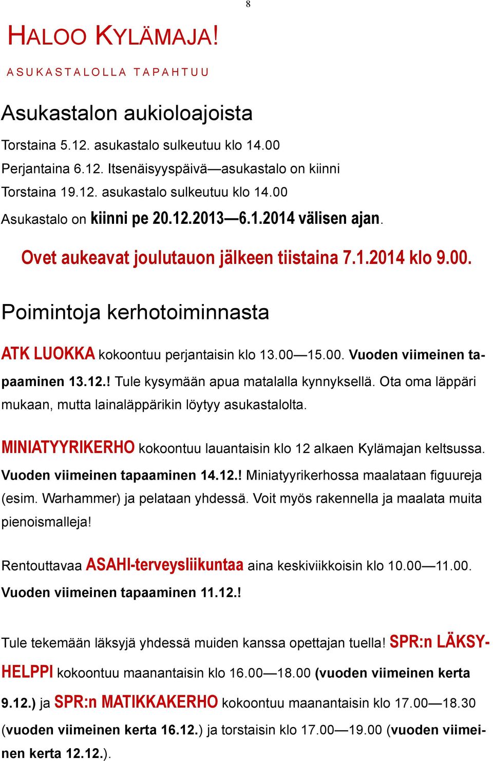 12.! Tule kysymään apua matalalla kynnyksellä. Ota oma läppäri mukaan, mutta lainaläppärikin löytyy asukastalolta. MINIATYYRIKERHO kokoontuu lauantaisin klo 12 alkaen Kylämajan keltsussa.