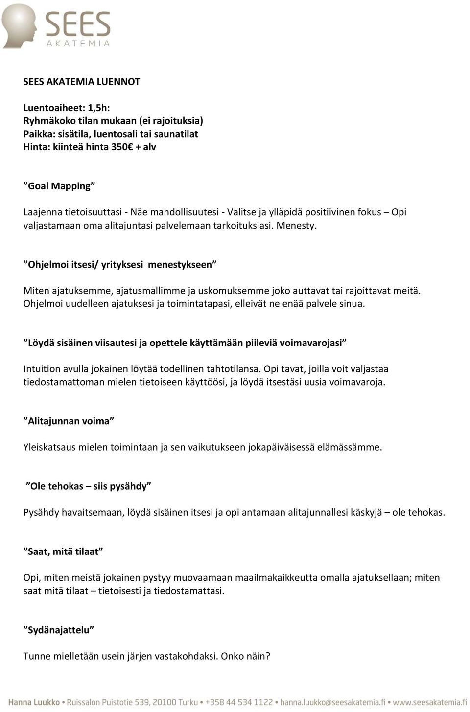 Ohjelmoi itsesi/ yrityksesi menestykseen Miten ajatuksemme, ajatusmallimme ja uskomuksemme joko auttavat tai rajoittavat meitä.