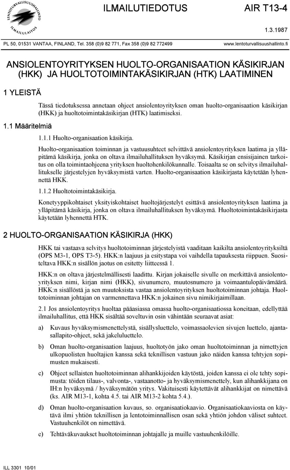 1 Määritelmiä Tässä tiedotuksessa annetaan ohjeet ansiolentoyrityksen oman huolto-organisaation käsikirjan (HKK) ja huoltotoimintakäsikirjan (HTK) laatimiseksi. 1.1.1 Huolto-organisaation käsikirja.