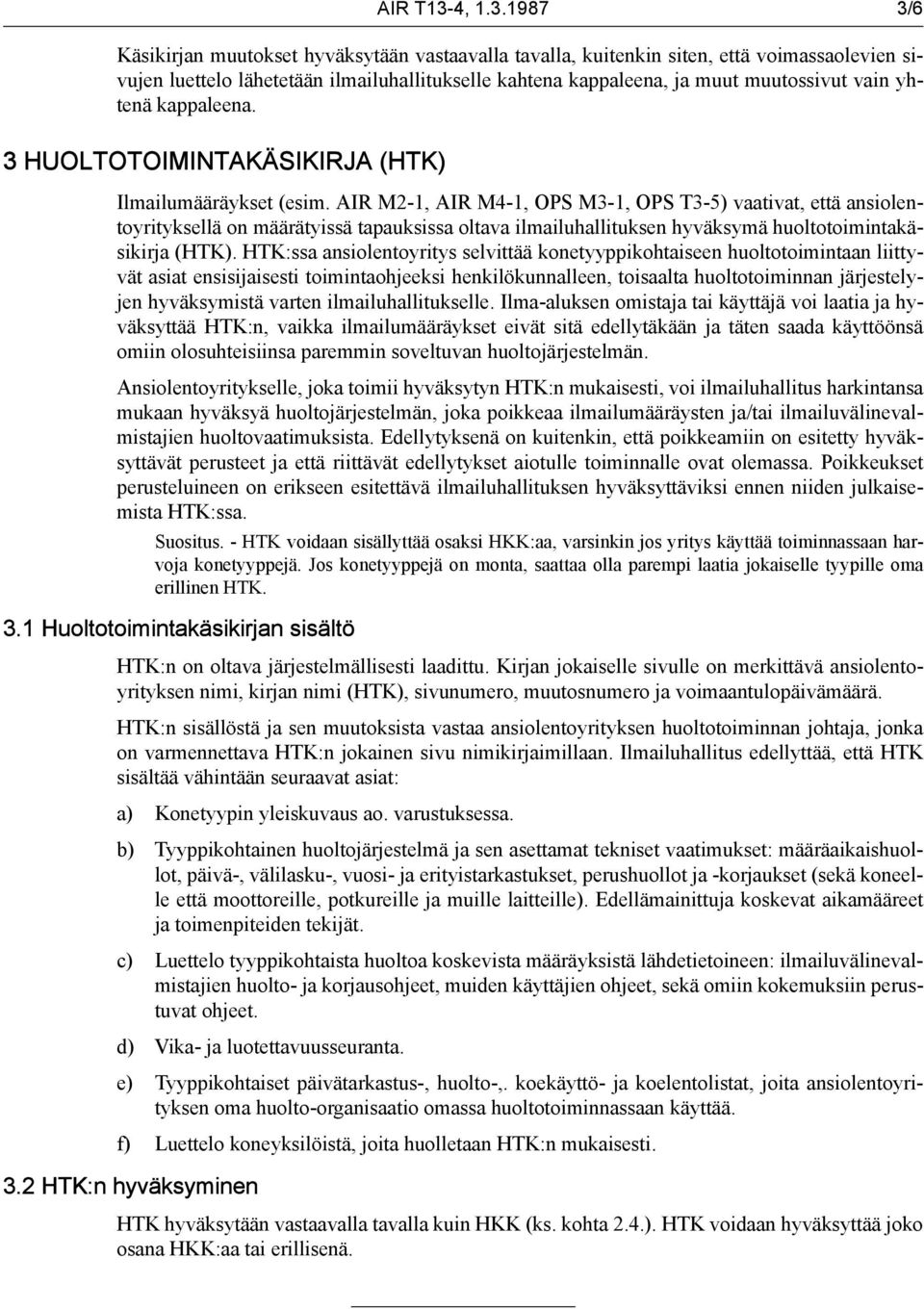 1987 3/6 Käsikirjan muutokset hyväksytään vastaavalla tavalla, kuitenkin siten, että voimassaolevien sivujen luettelo lähetetään ilmailuhallitukselle kahtena kappaleena, ja muut muutossivut vain