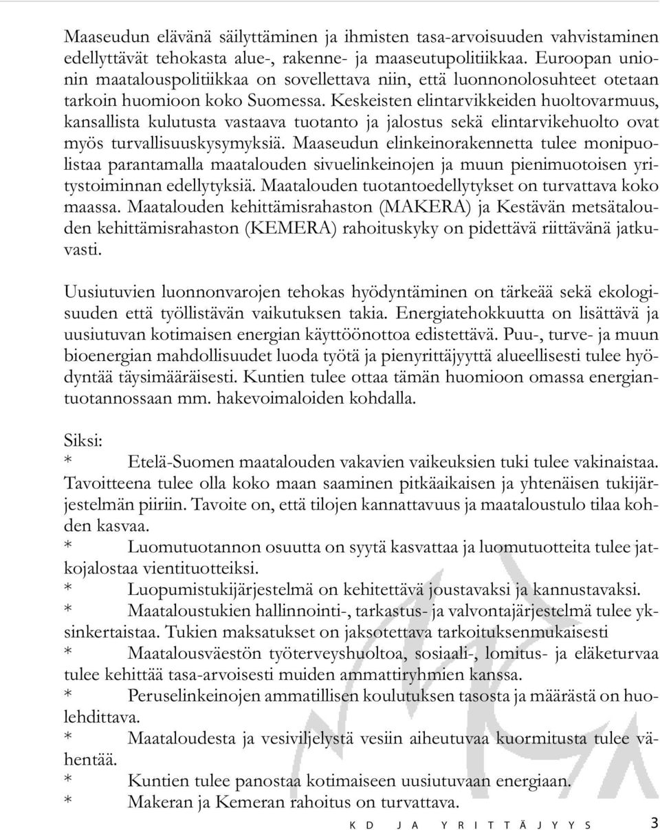 Keskeisten elintarvikkeiden huoltovarmuus, kansallista kulutusta vastaava tuotanto ja jalostus sekä elintarvikehuolto ovat myös turvallisuuskysymyksiä.