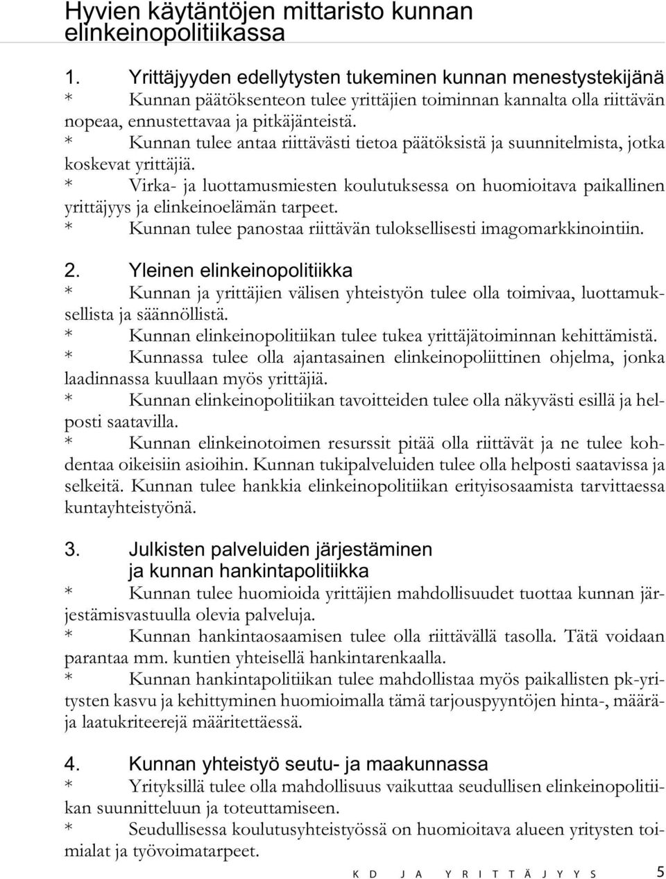 * Kunnan tulee antaa riittävästi tietoa päätöksistä ja suunnitelmista, jotka koskevat yrittäjiä.