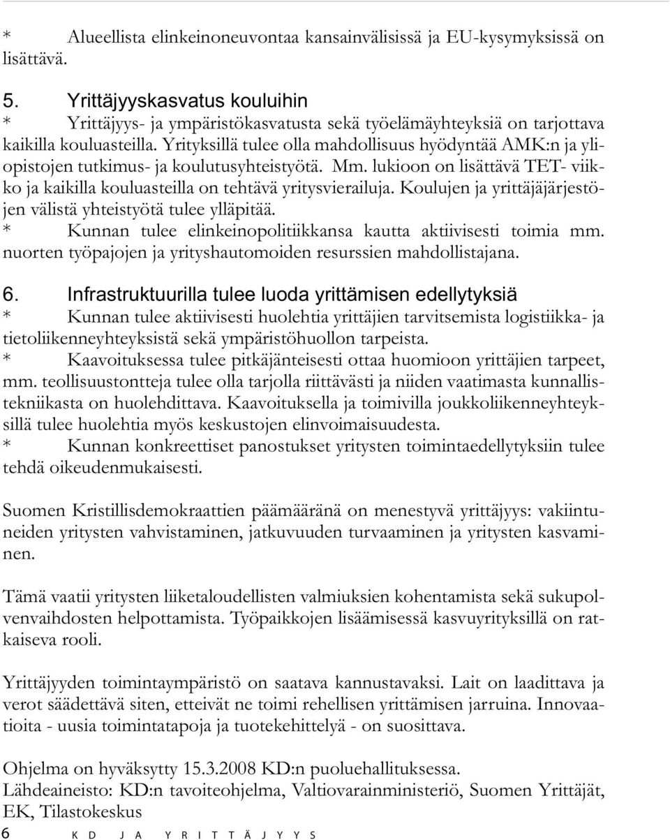 Yrityksillä tulee olla mahdollisuus hyödyntää AMK:n ja yliopistojen tutkimus- ja koulutusyhteistyötä. Mm. lukioon on lisättävä TET- viikko ja kaikilla kouluasteilla on tehtävä yritysvierailuja.