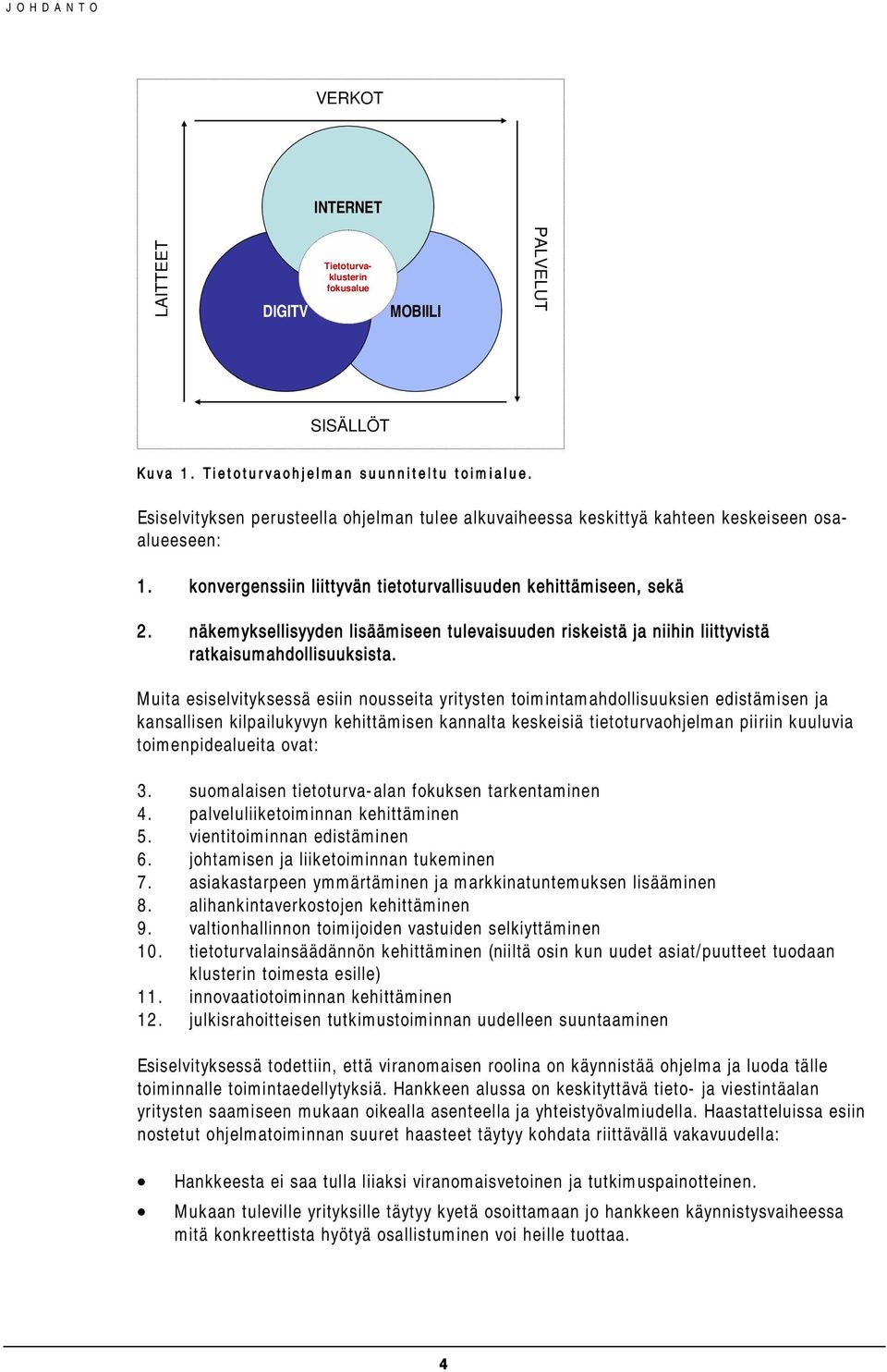 näkemyksellisyyden lisäämiseen tulevaisuuden riskeistä ja niihin liittyvistä ratkaisumahdollisuuksista.