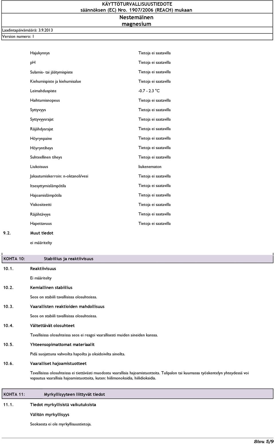 Viskositeetti Räjähtävyys Hapettavuus liukenematon 9.2. Muut tiedot KOHTA 10: Stabiilius ja reaktiivisuus 10.1. Reaktiivisuus Ei määritelty 10.2. Kemiallinen stabiilius Seos on stabiili tavallisissa olosuhteissa.