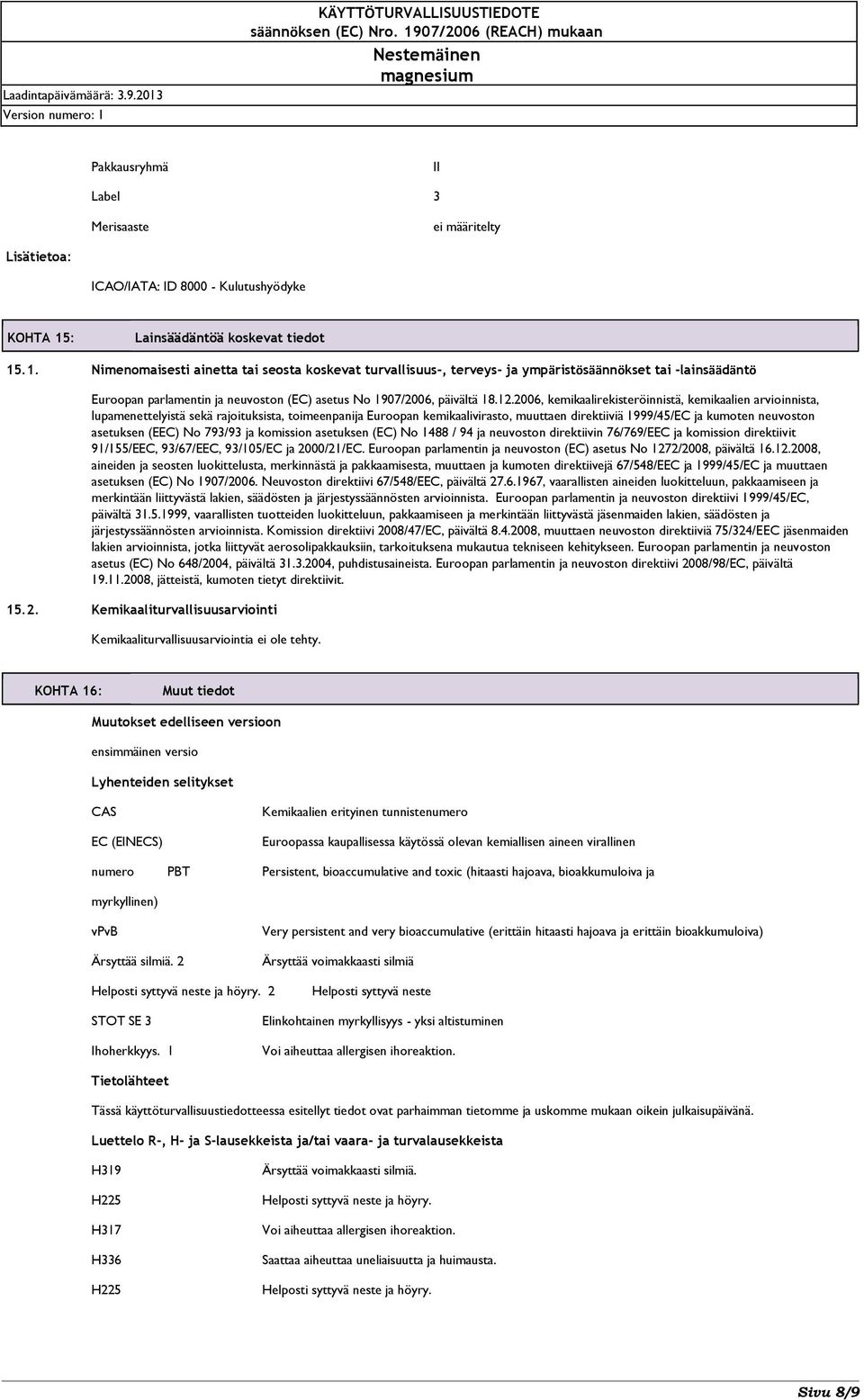 .1. Nimenomaisesti ainetta tai seosta koskevat turvallisuus, terveys ja ympäristösäännökset tai lainsäädäntö Euroopan parlamentin ja neuvoston (EC) asetus No 1907/2006, päivältä 18.12.
