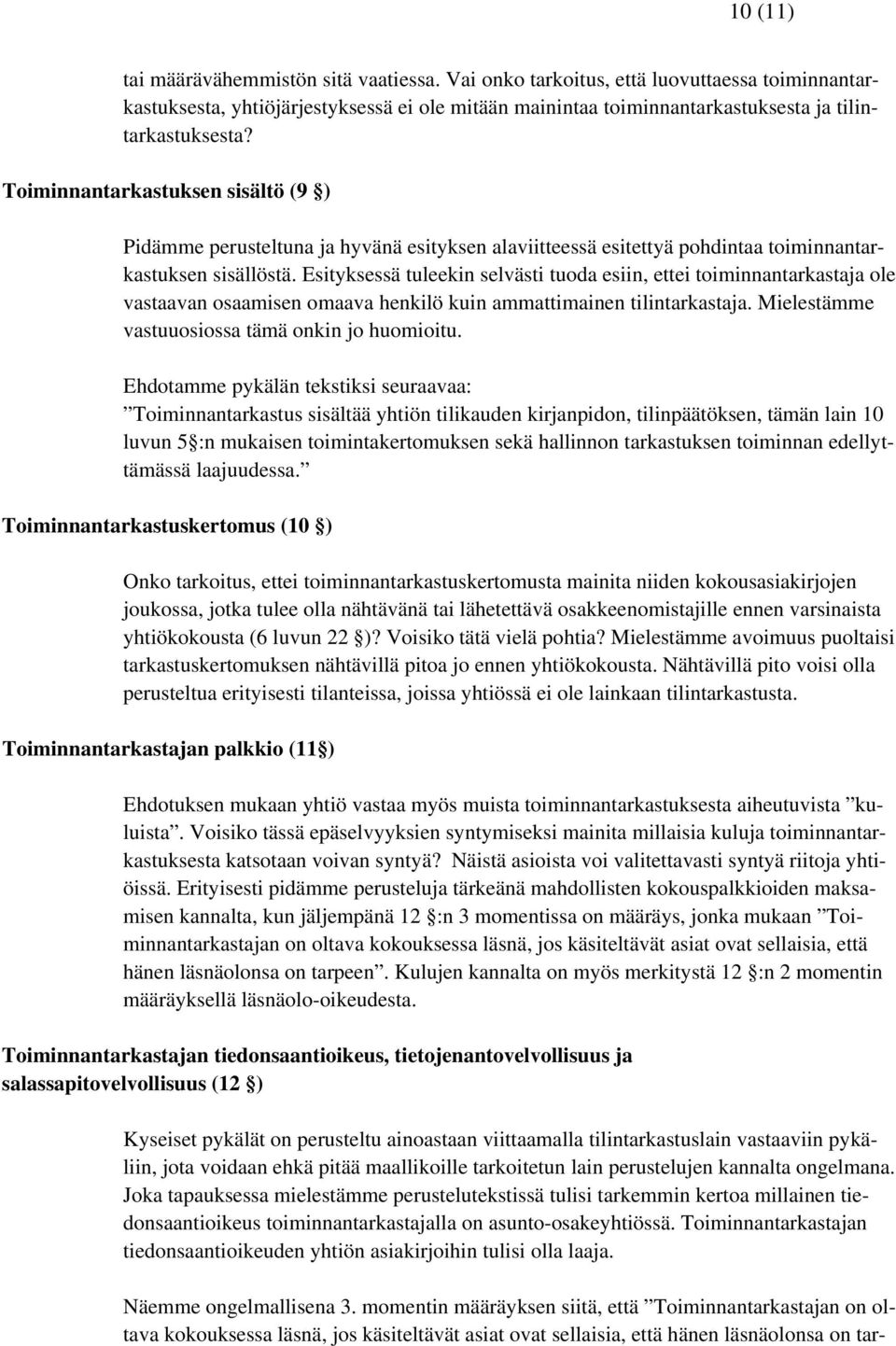 Esityksessä tuleekin selvästi tuoda esiin, ettei toiminnantarkastaja ole vastaavan osaamisen omaava henkilö kuin ammattimainen tilintarkastaja. Mielestämme vastuuosiossa tämä onkin jo huomioitu.