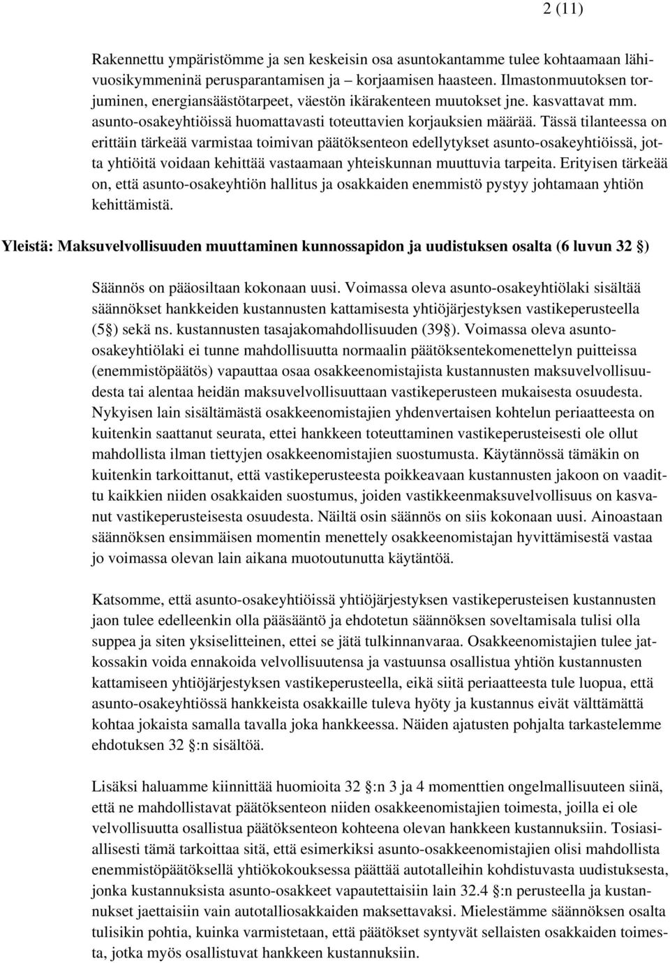 Tässä tilanteessa on erittäin tärkeää varmistaa toimivan päätöksenteon edellytykset asunto-osakeyhtiöissä, jotta yhtiöitä voidaan kehittää vastaamaan yhteiskunnan muuttuvia tarpeita.