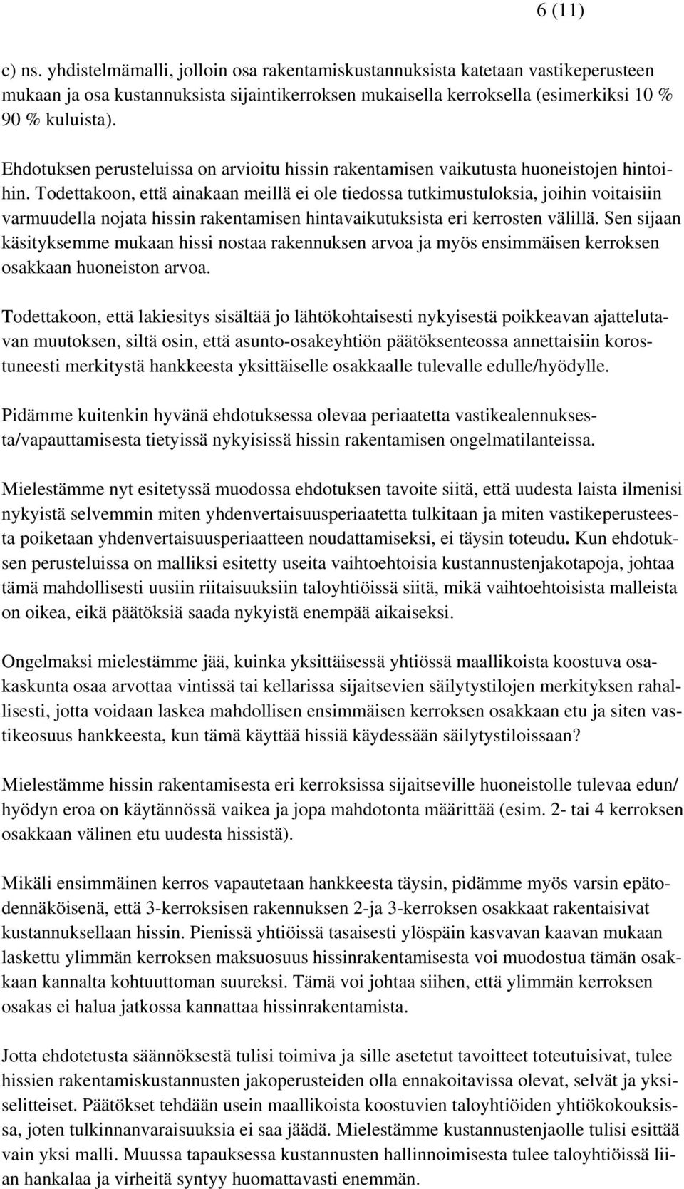 Todettakoon, että ainakaan meillä ei ole tiedossa tutkimustuloksia, joihin voitaisiin varmuudella nojata hissin rakentamisen hintavaikutuksista eri kerrosten välillä.