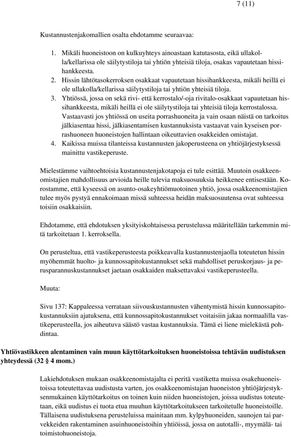 Hissin lähtötasokerroksen osakkaat vapautetaan hissihankkeesta, mikäli heillä ei ole ullakolla/kellarissa säilytystiloja tai yhtiön yhteisiä tiloja. 3.