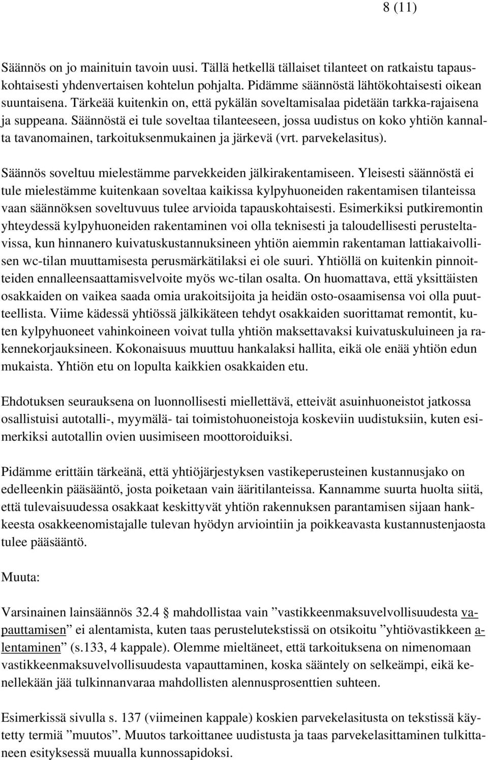 Säännöstä ei tule soveltaa tilanteeseen, jossa uudistus on koko yhtiön kannalta tavanomainen, tarkoituksenmukainen ja järkevä (vrt. parvekelasitus).