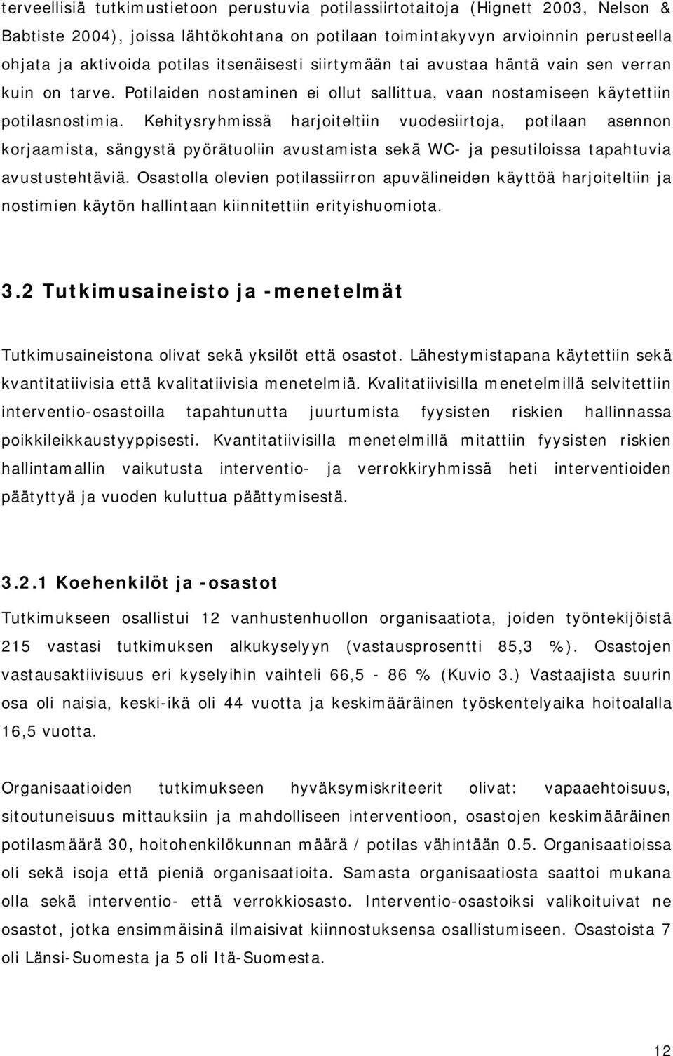 Kehitysryhmissä harjoiteltiin vuodesiirtoja, potilaan asennon korjaamista, sängystä pyörätuoliin avustamista sekä WC- ja pesutiloissa tapahtuvia avustustehtäviä.