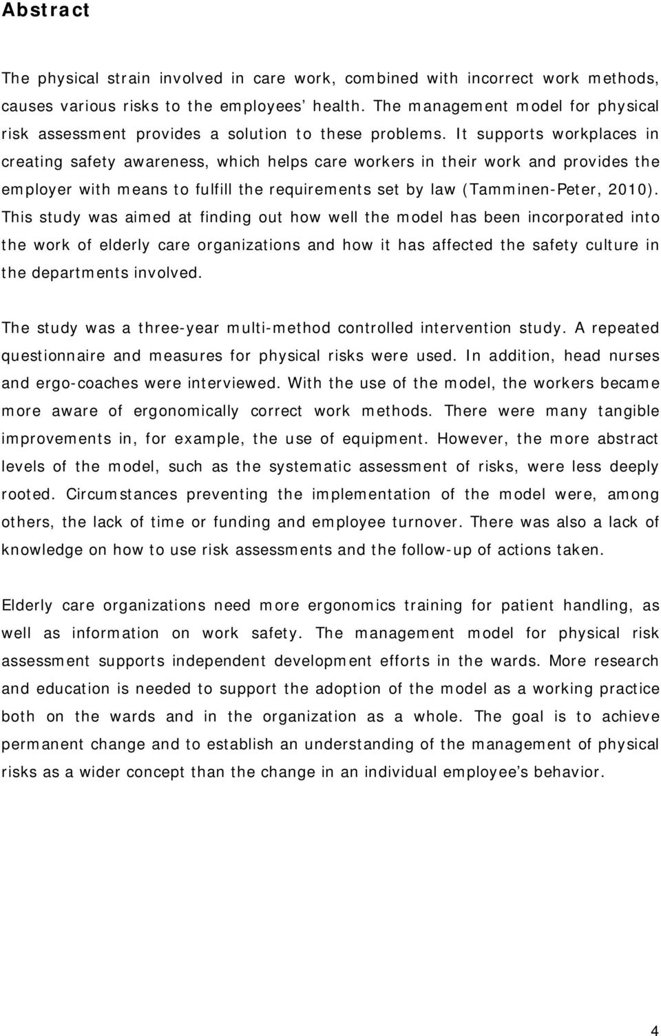 It supports workplaces in creating safety awareness, which helps care workers in their work and provides the employer with means to fulfill the requirements set by law (Tamminen-Peter, 2010).