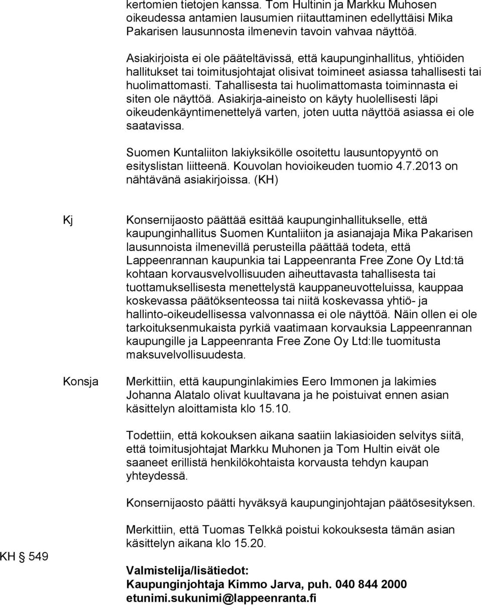 Tahallisesta tai huolimattomasta toiminnasta ei siten ole näyttöä. Asiakirja-aineisto on käyty huolellisesti läpi oikeudenkäyntimenettelyä varten, joten uutta näyttöä asiassa ei ole saatavissa.