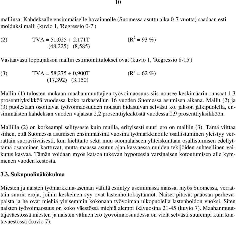 loppujakson mallin estimointitulokset ovat (kuvio 1, 'Regressio 8-15') (3) TVA = 58,275 + 0,900T (R 2 = 62 %) (17,392) (3,150) Mallin (1) tulosten mukaan maahanmuuttajien työvoimaosuus siis nousee