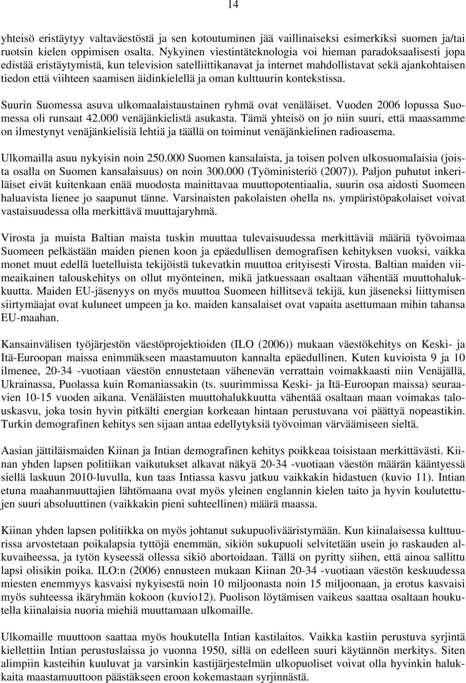 äidinkielellä ja oman kulttuurin kontekstissa. Suurin Suomessa asuva ulkomaalaistaustainen ryhmä ovat venäläiset. Vuoden 2006 lopussa Suomessa oli runsaat 42.000 venäjänkielistä asukasta.