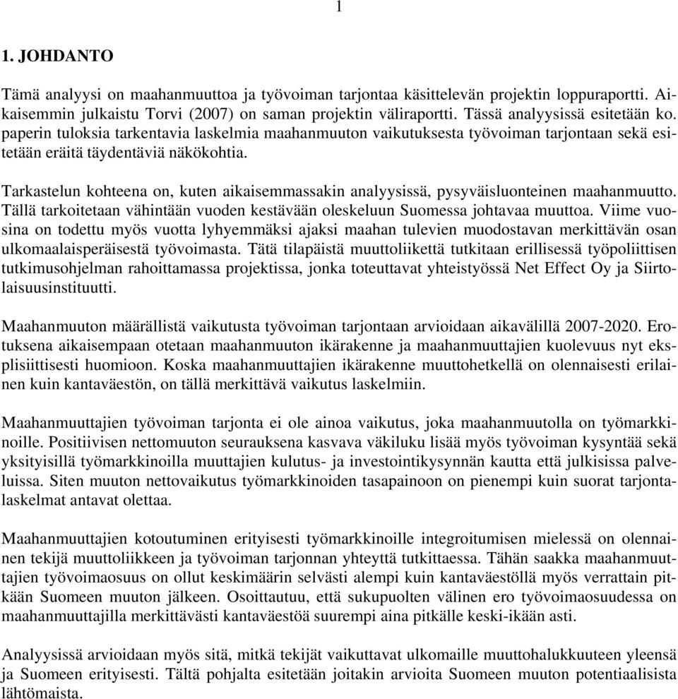 Tarkastelun kohteena on, kuten aikaisemmassakin analyysissä, pysyväisluonteinen maahanmuutto. Tällä tarkoitetaan vähintään vuoden kestävään oleskeluun Suomessa johtavaa muuttoa.