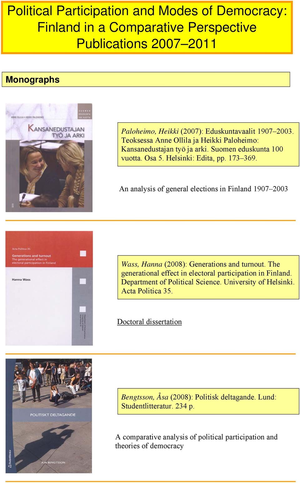 An analysis of general elections in Finland 1907 2003 Wass, Hanna (2008): Generations and turnout. The generational effect in electoral participation in Finland.