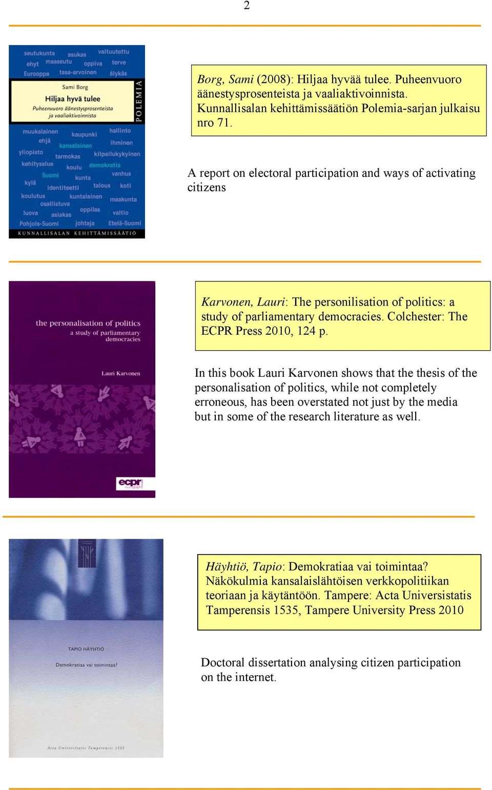 In this book Lauri Karvonen shows that the thesis of the personalisation of politics, while not completely erroneous, has been overstated not just by the media but in some of the research literature