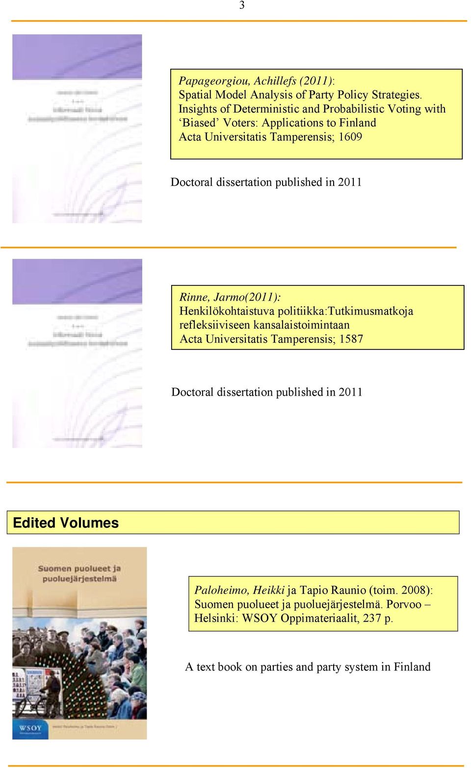 published in 2011 Rinne, Jarmo(2011): Henkilökohtaistuva politiikka:tutkimusmatkoja refleksiiviseen kansalaistoimintaan Acta Universitatis Tamperensis; 1587