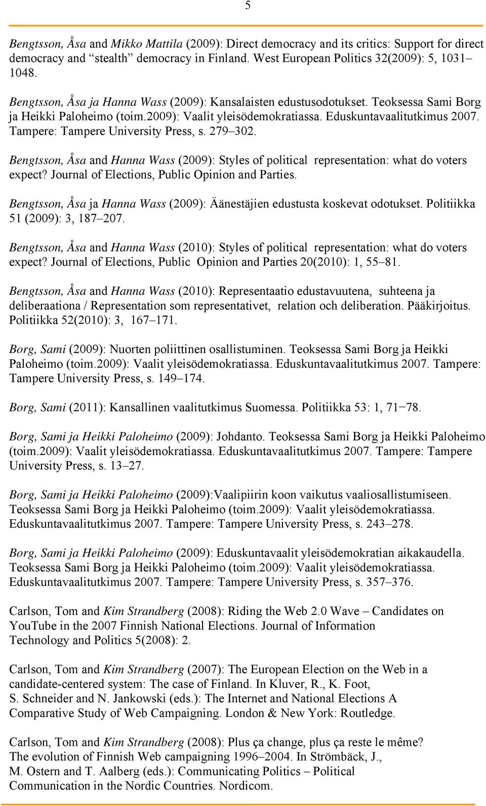 Tampere: Tampere University Press, s. 279 302. Bengtsson, Åsa and Hanna Wass (2009): Styles of political representation: what do voters expect? Journal of Elections, Public Opinion and Parties.