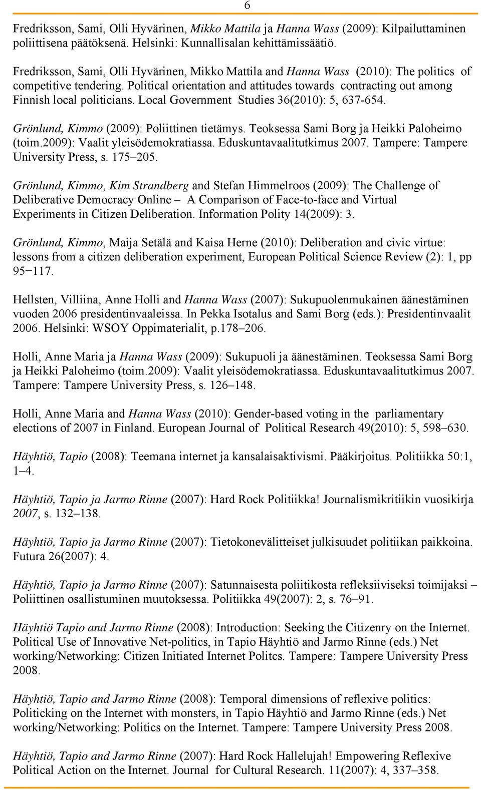 Political orientation and attitudes towards contracting out among Finnish local politicians. Local Government Studies 36(2010): 5, 637-654. Grönlund, Kimmo (2009): Poliittinen tietämys.