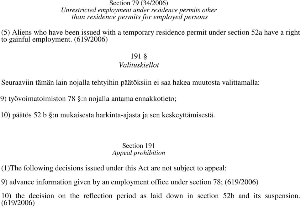 (619/2006) 191 Valituskiellot Seuraaviin tämän lain nojalla tehtyihin päätöksiin ei saa hakea muutosta valittamalla: 9) työvoimatoimiston 78 :n nojalla antama ennakkotieto; 10) päätös 52 b :n