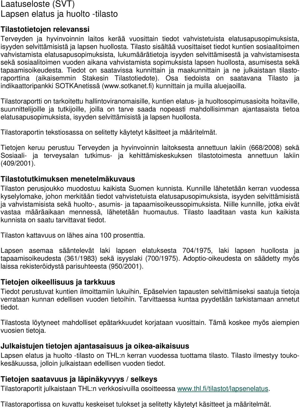 Tilasto sisältää vuosittaiset tiedot kuntien sosiaalitoimen vahvistamista elatusapusopimuksista, lukumäärätietoja isyyden selvittämisestä ja vahvistamisesta sekä sosiaalitoimen vuoden aikana