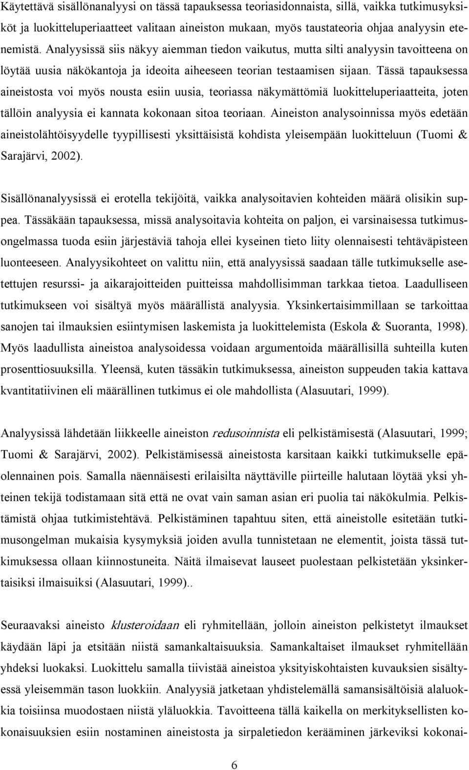 Tässä tapauksessa aineistosta voi myös nousta esiin uusia, teoriassa näkymättömiä luokitteluperiaatteita, joten tällöin analyysia ei kannata kokonaan sitoa teoriaan.