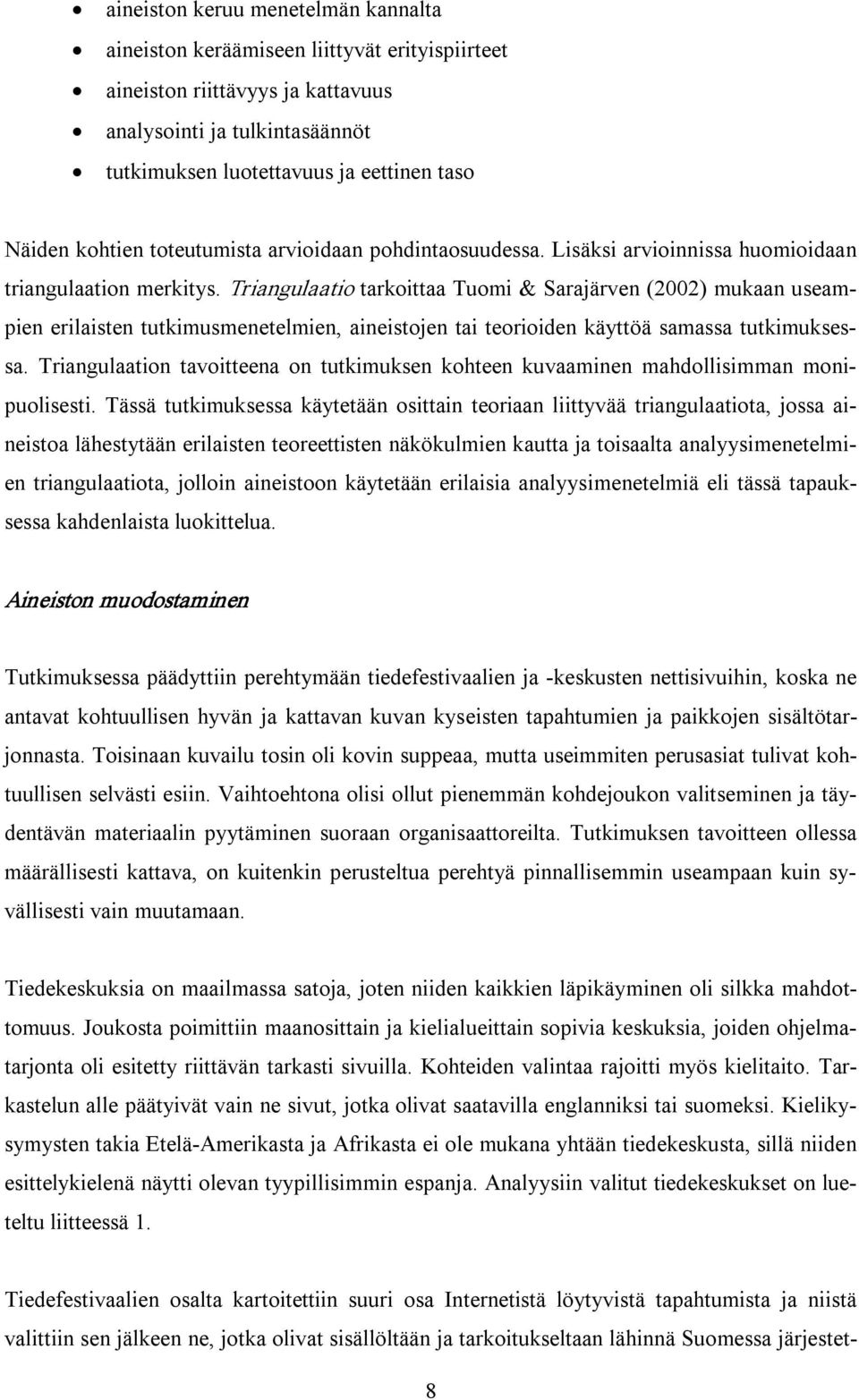 Triangulaatio tarkoittaa Tuomi & Sarajärven (2002) mukaan useampien erilaisten tutkimusmenetelmien, aineistojen tai teorioiden käyttöä samassa tutkimuksessa.