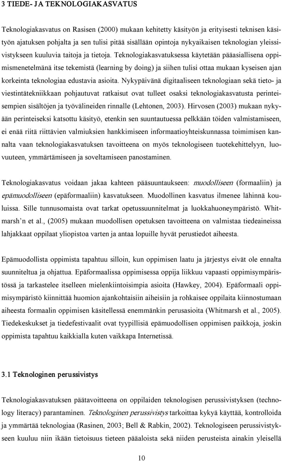 Teknologiakasvatuksessa käytetään pääasiallisena oppimismenetelmänä itse tekemistä (learning by doing) ja siihen tulisi ottaa mukaan kyseisen ajan korkeinta teknologiaa edustavia asioita.