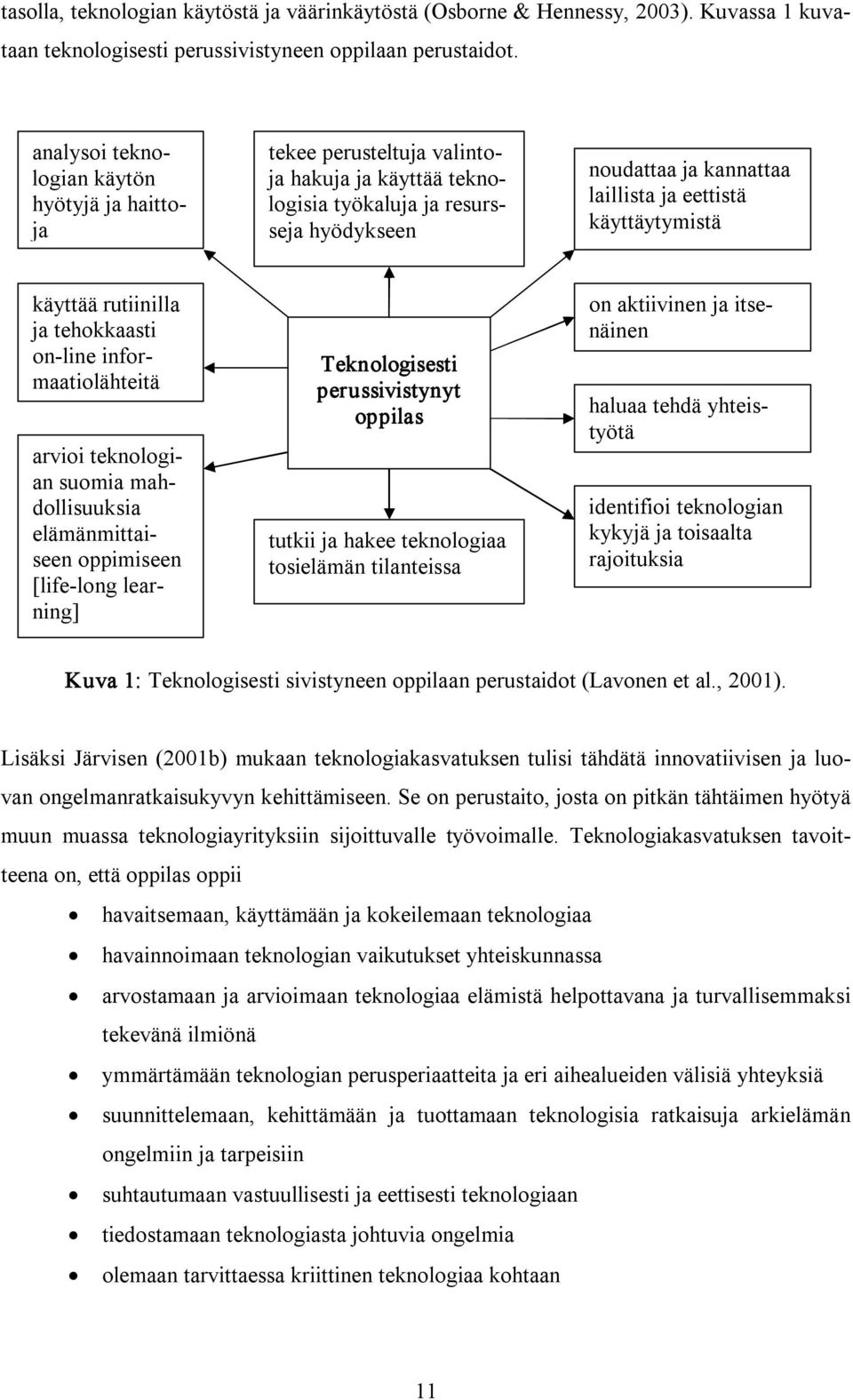 käyttäytymistä käyttää rutiinilla ja tehokkaasti on line informaatiolähteitä arvioi teknologian suomia mahdollisuuksia elämänmittaiseen oppimiseen [life long learning] Teknologisesti perussivistynyt