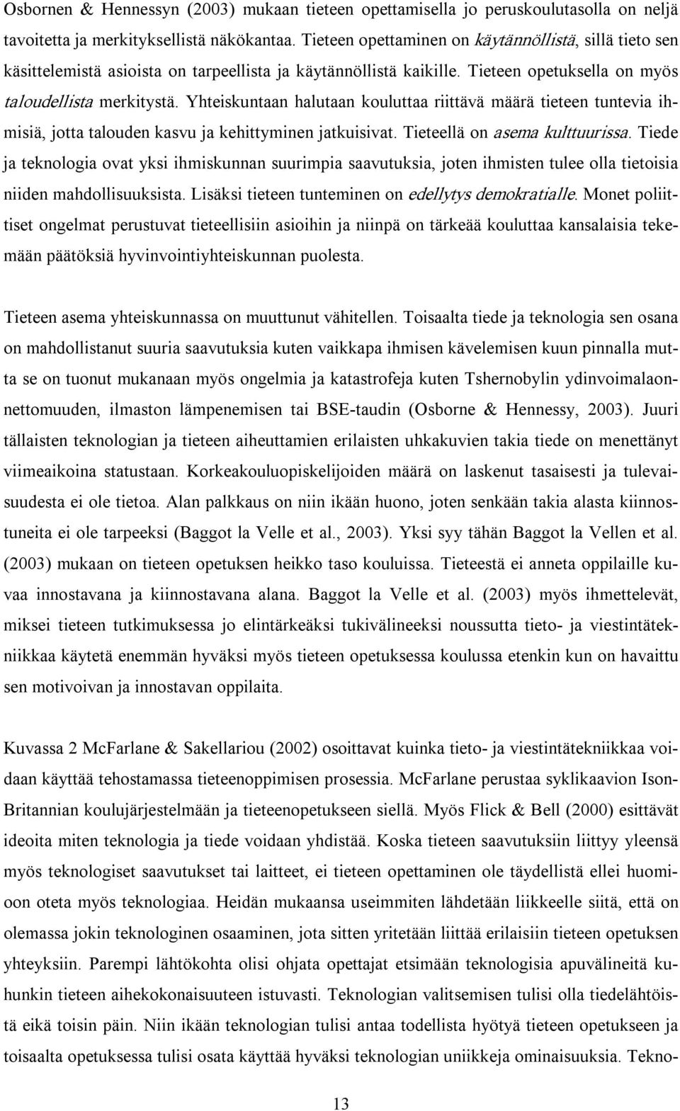 Yhteiskuntaan halutaan kouluttaa riittävä määrä tieteen tuntevia ihmisiä, jotta talouden kasvu ja kehittyminen jatkuisivat. Tieteellä on asema kulttuurissa.