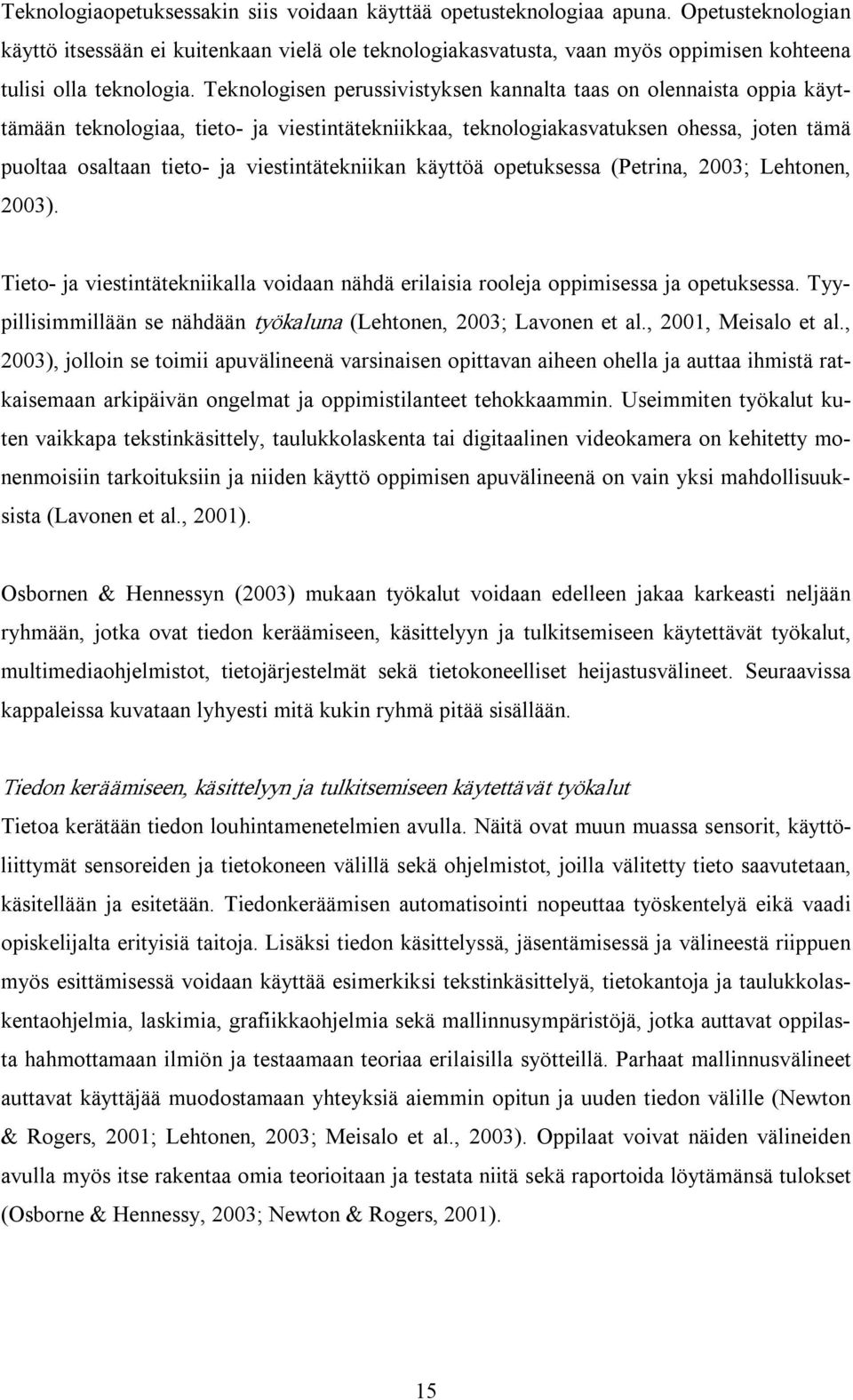 Teknologisen perussivistyksen kannalta taas on olennaista oppia käyttämään teknologiaa, tieto ja viestintätekniikkaa, teknologiakasvatuksen ohessa, joten tämä puoltaa osaltaan tieto ja