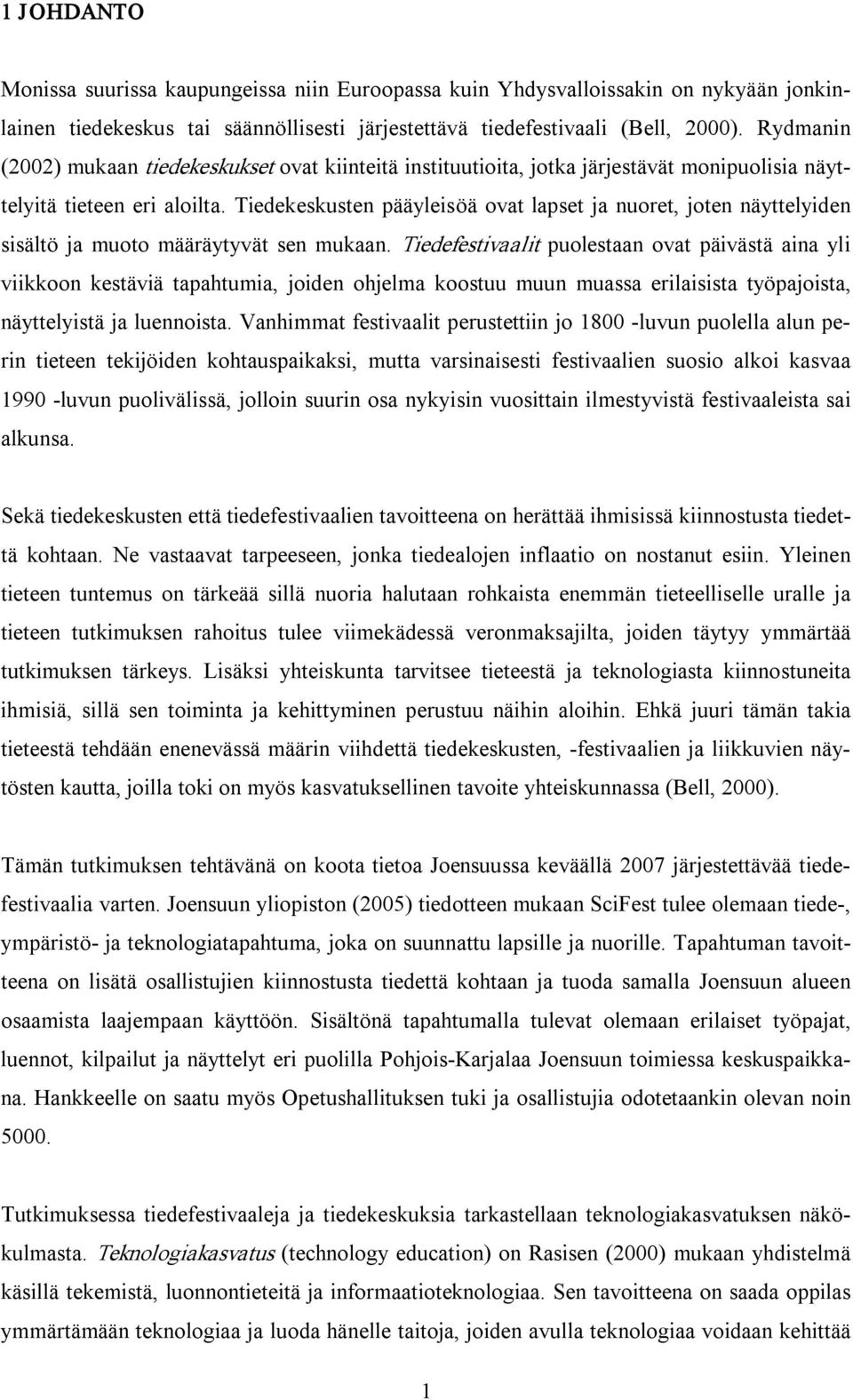 Tiedekeskusten pääyleisöä ovat lapset ja nuoret, joten näyttelyiden sisältö ja muoto määräytyvät sen mukaan.