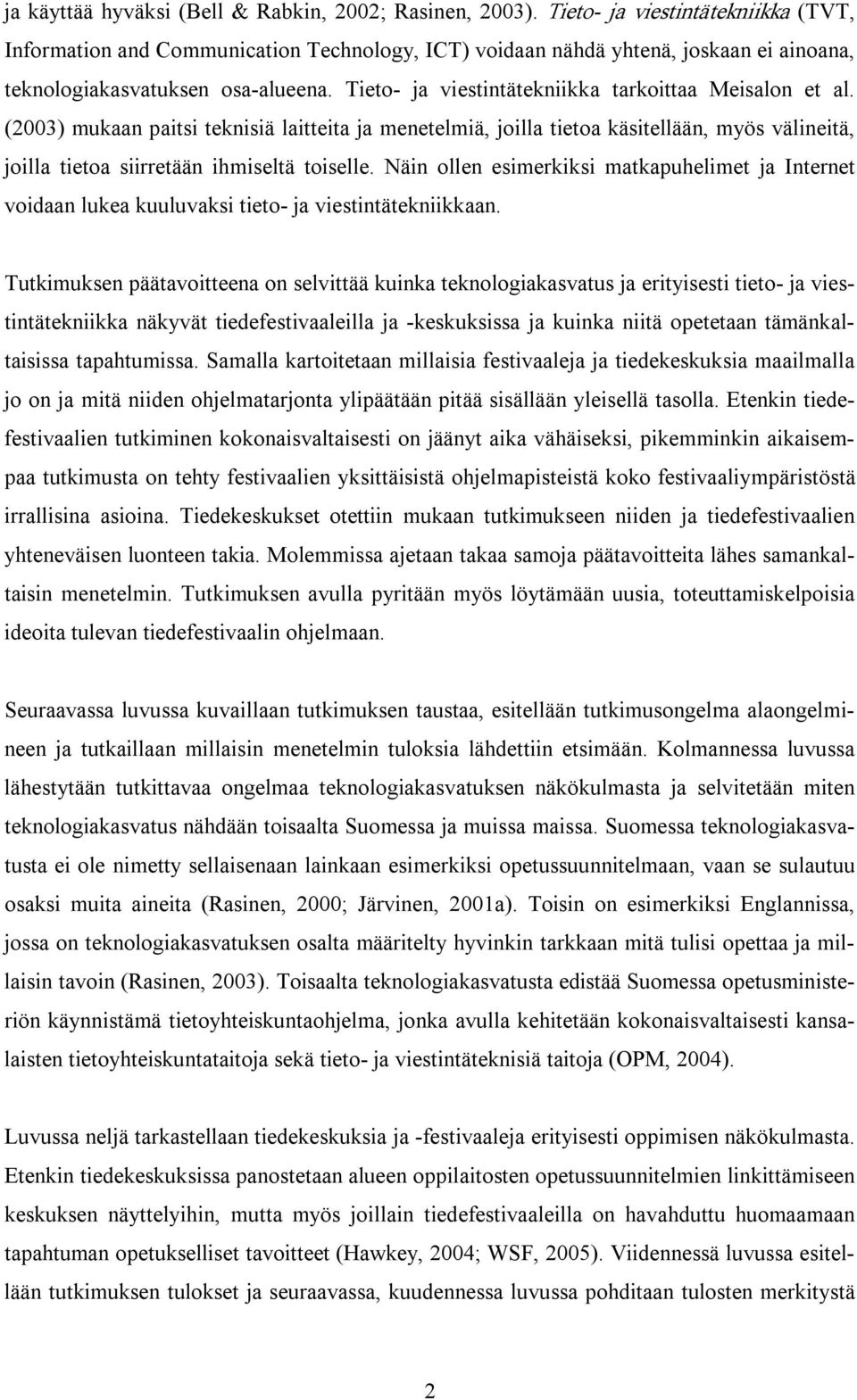 Tieto ja viestintätekniikka tarkoittaa Meisalon et al. (2003) mukaan paitsi teknisiä laitteita ja menetelmiä, joilla tietoa käsitellään, myös välineitä, joilla tietoa siirretään ihmiseltä toiselle.