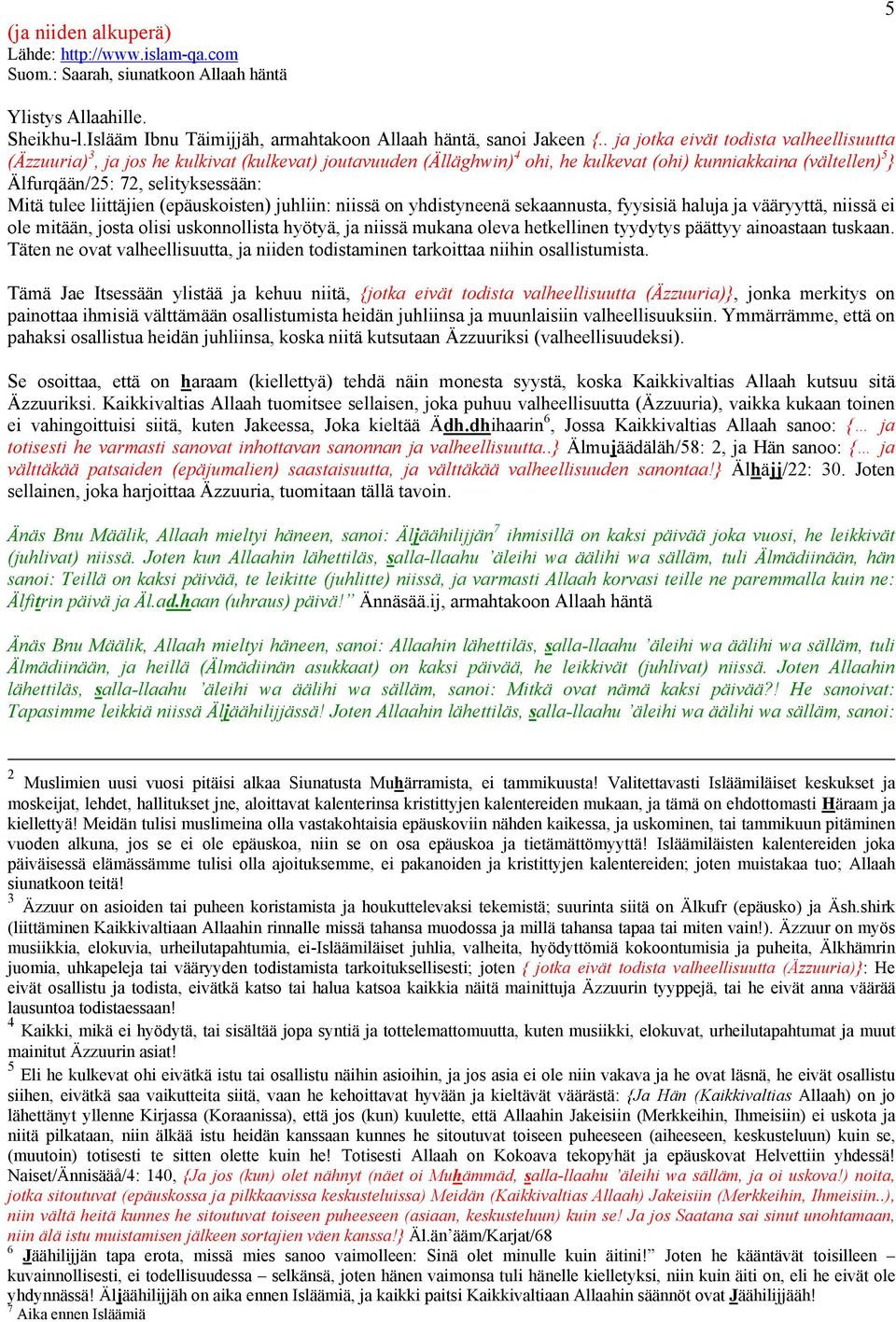 Mitä tulee liittäjien (epäuskoisten) juhliin: niissä on yhdistyneenä sekaannusta, fyysisiä haluja ja vääryyttä, niissä ei ole mitään, josta olisi uskonnollista hyötyä, ja niissä mukana oleva