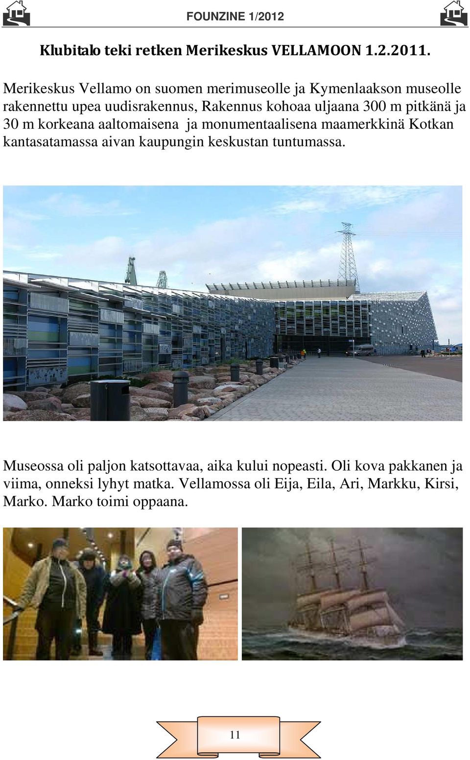 300 m pitkänä ja 30 m korkeana aaltomaisena ja monumentaalisena maamerkkinä Kotkan kantasatamassa aivan kaupungin