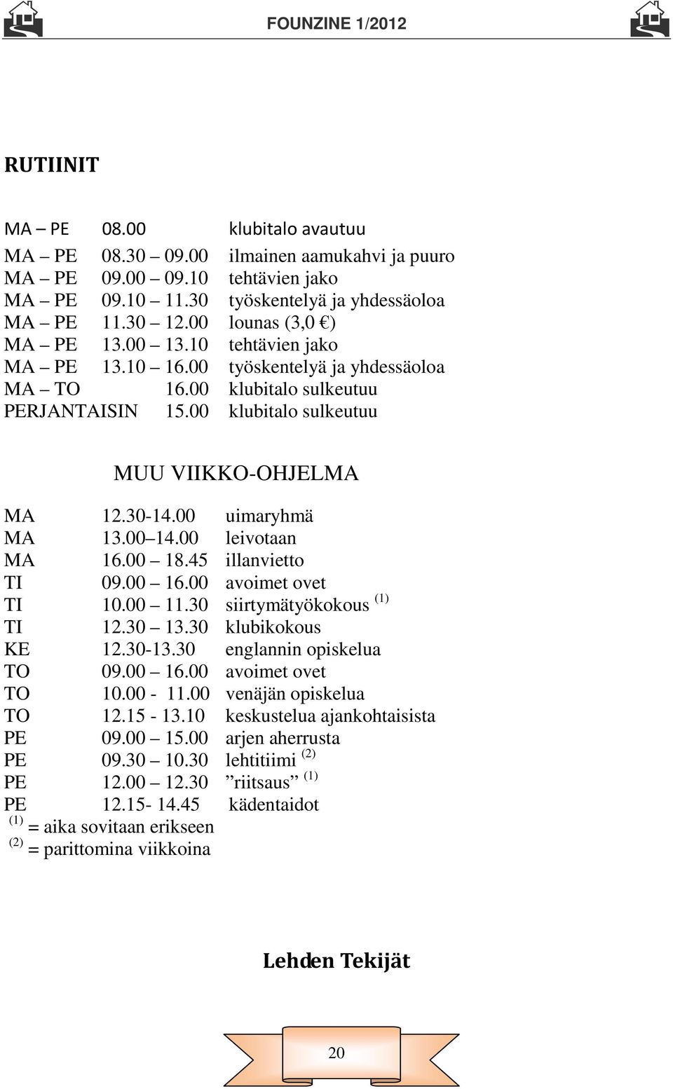 00 uimaryhmä MA 13.00 14.00 leivotaan MA 16.00 18.45 illanvietto TI 09.00 16.00 avoimet ovet TI 10.00 11.30 siirtymätyökokous (1) TI 12.30 13.30 klubikokous KE 12.30-13.30 englannin opiskelua TO 09.