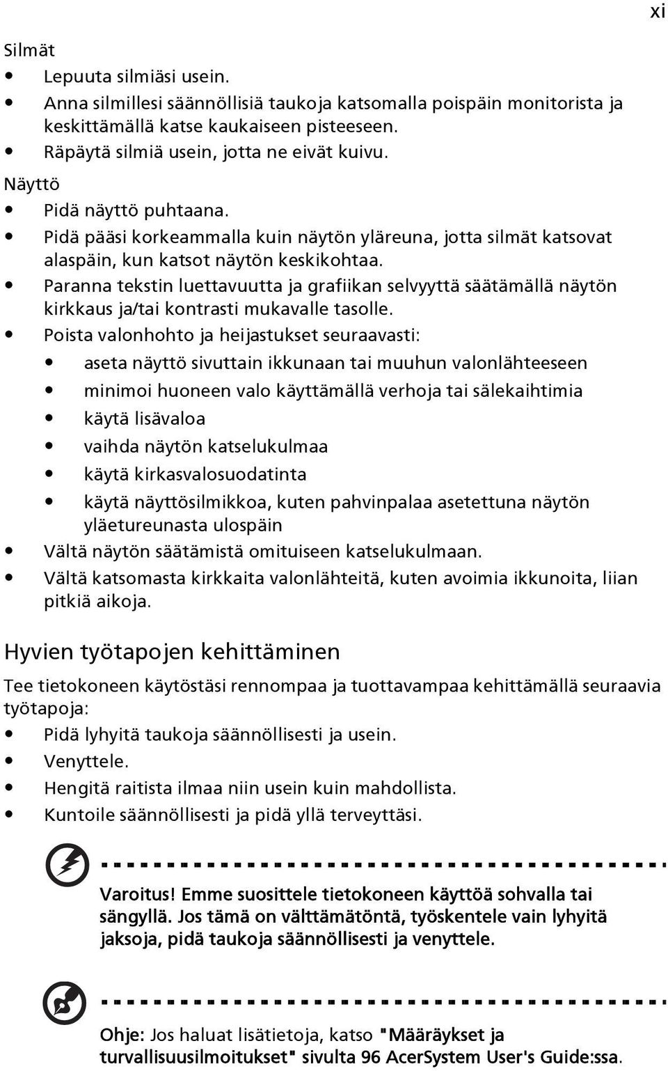 Paranna tekstin luettavuutta ja grafiikan selvyyttä säätämällä näytön kirkkaus ja/tai kontrasti mukavalle tasolle.