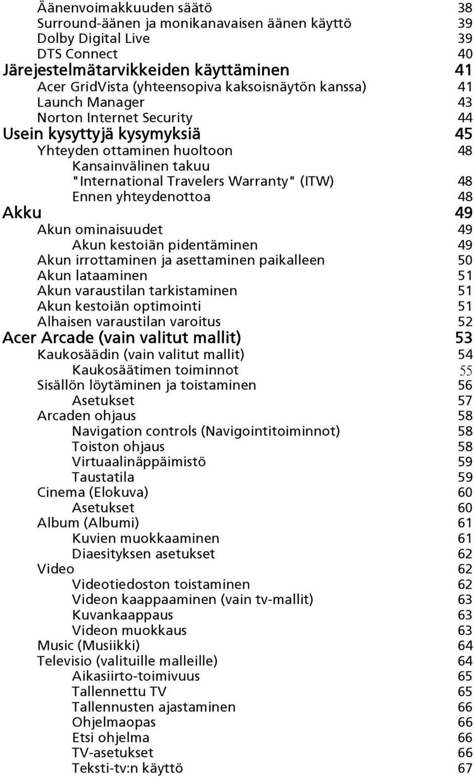 yhteydenottoa 48 Akku 49 Akun ominaisuudet 49 Akun kestoiän pidentäminen 49 Akun irrottaminen ja asettaminen paikalleen 50 Akun lataaminen 51 Akun varaustilan tarkistaminen 51 Akun kestoiän