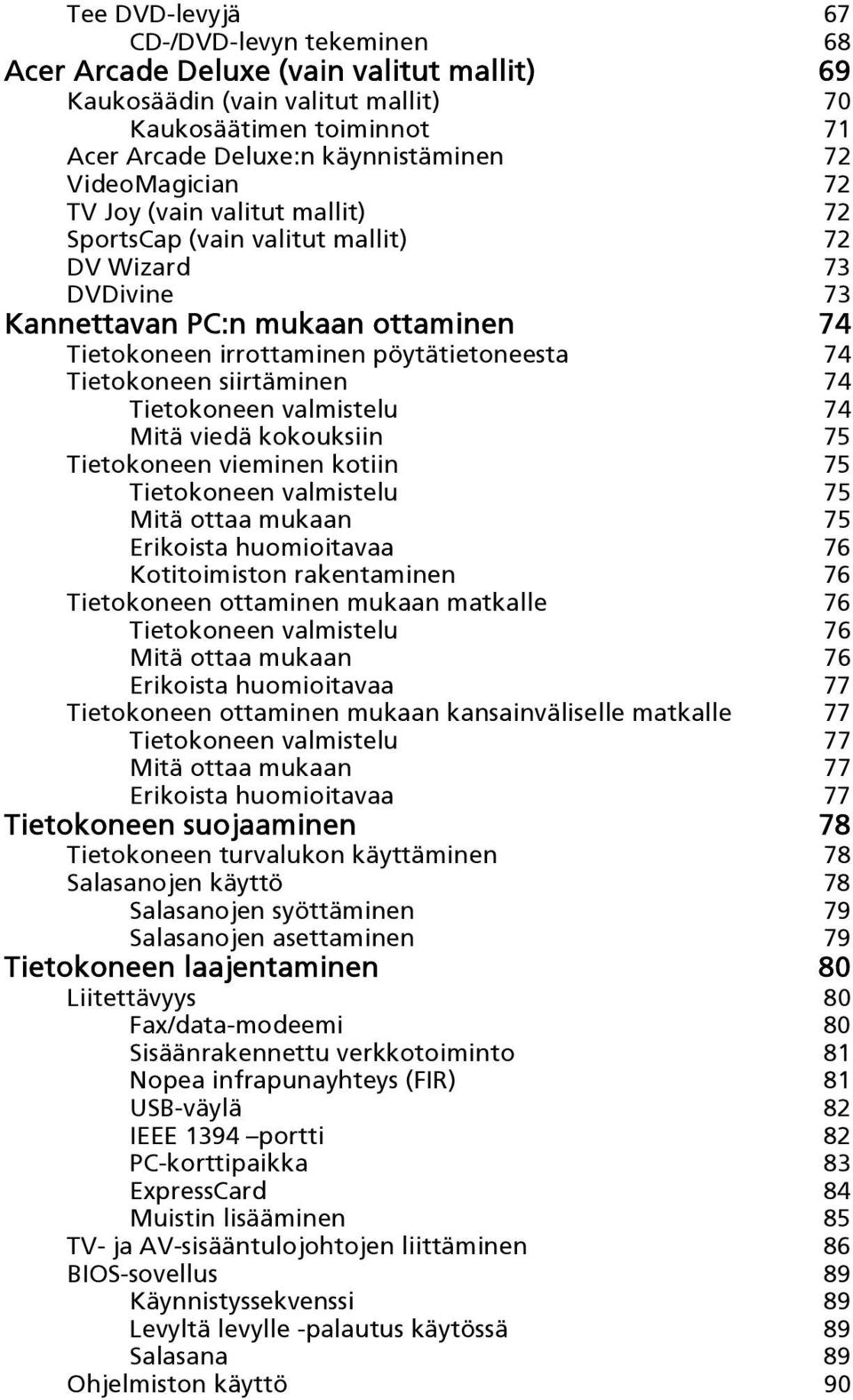 Tietokoneen siirtäminen 74 Tietokoneen valmistelu 74 Mitä viedä kokouksiin 75 Tietokoneen vieminen kotiin 75 Tietokoneen valmistelu 75 Mitä ottaa mukaan 75 Erikoista huomioitavaa 76 Kotitoimiston