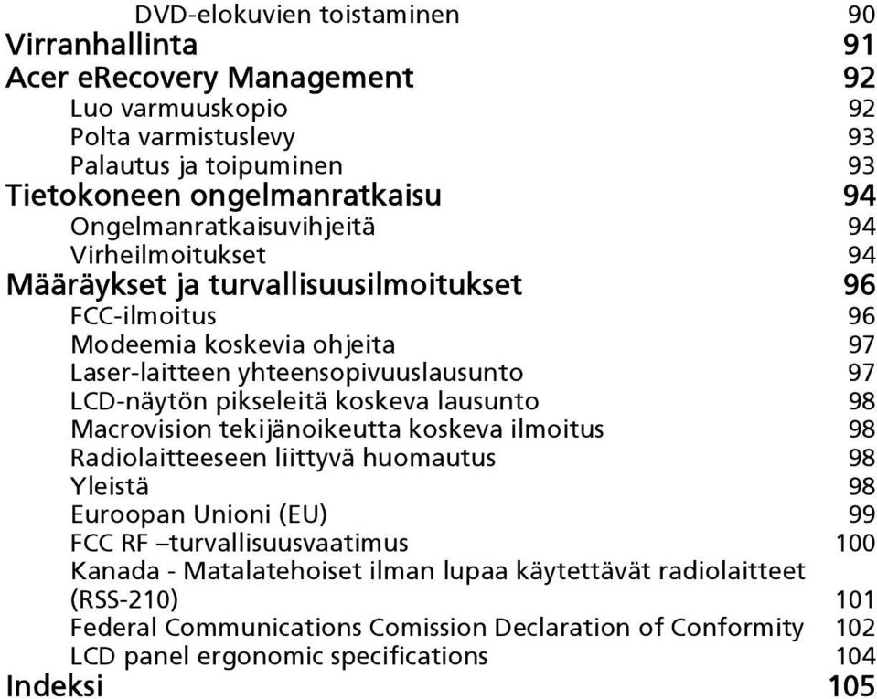 LCD-näytön pikseleitä koskeva lausunto 98 Macrovision tekijänoikeutta koskeva ilmoitus 98 Radiolaitteeseen liittyvä huomautus 98 Yleistä 98 Euroopan Unioni (EU) 99 FCC RF