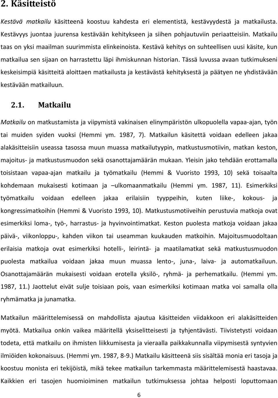 Tässä luvussa avaan tutkimukseni keskeisimpiä käsitteitä aloittaen matkailusta ja kestävästä kehityksestä ja päätyen ne yhdistävään kestävään matkailuun. 2.1.