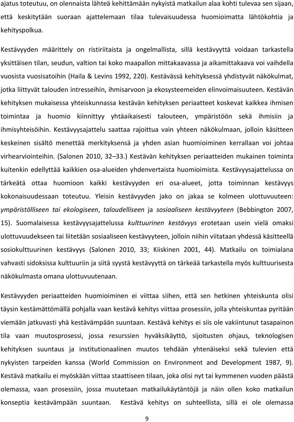 Kestävyyden määrittely on ristiriitaista ja ongelmallista, sillä kestävyyttä voidaan tarkastella yksittäisen tilan, seudun, valtion tai koko maapallon mittakaavassa ja aikamittakaava voi vaihdella