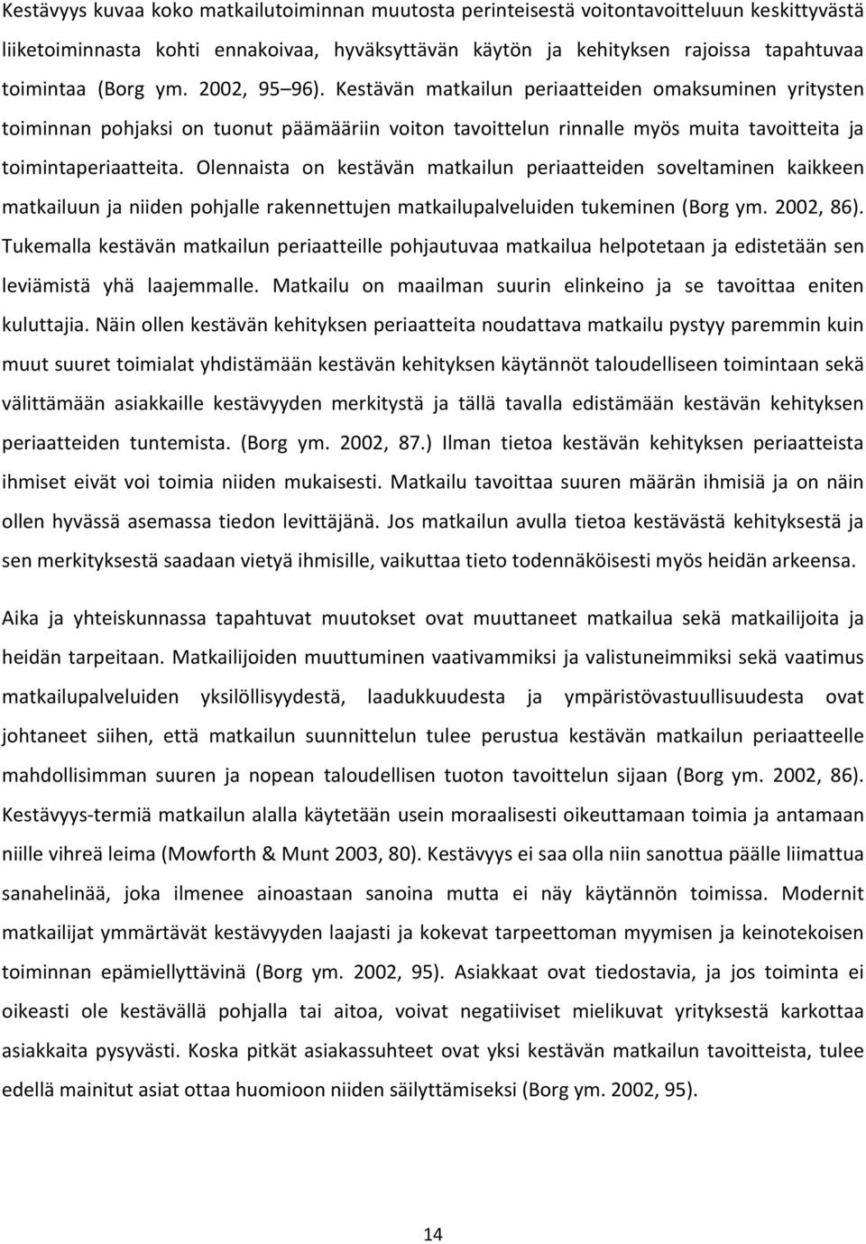 Olennaista on kestävän matkailun periaatteiden soveltaminen kaikkeen matkailuun ja niiden pohjalle rakennettujen matkailupalveluiden tukeminen (Borg ym. 2002, 86).