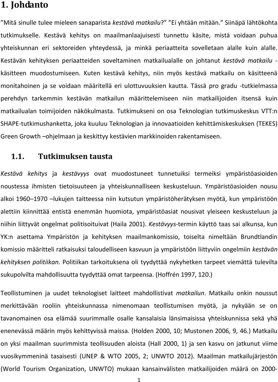 Kestävän kehityksen periaatteiden soveltaminen matkailualalle on johtanut kestävä matkailu - käsitteen muodostumiseen.