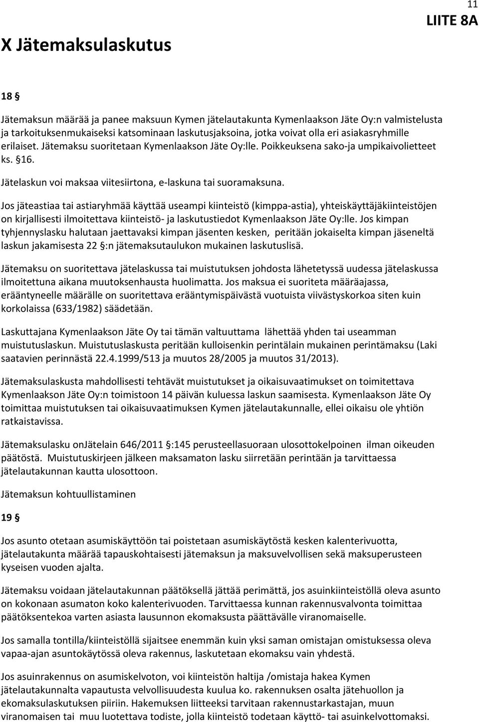 Jos jäteastiaa tai astiaryhmää käyttää useampi kiinteistö (kimppa astia), yhteiskäyttäjäkiinteistöjen on kirjallisesti ilmoitettava kiinteistö ja laskutustiedot Kymenlaakson Jäte Oy:lle.